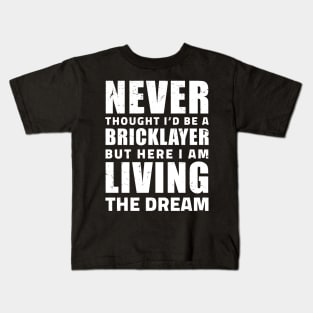 Never thought I'd be a Bricklayer but here I am living the dream, Gift Ideas Bricklayer present Bricklayer Birthday, Bricklayer lover Present Kids T-Shirt